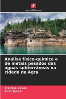 Análise físico-química e de metais pesados das águas subterrâneas na cidade de Agra (Portuguese Edition) 6630193881 Book Cover