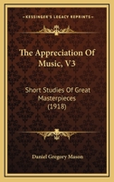 The Appreciation Of Music, V3: Short Studies Of Great Masterpieces 1165084279 Book Cover