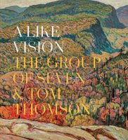 A Like Vision: The Group of Seven & Tom Thomson 1773102052 Book Cover
