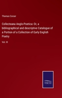 Collecteana Anglo-Poetica: Or, a bibliographical and descriptive Catalogue of a Portion of a Collection of Early English Poetry: Vol. III 3752530790 Book Cover