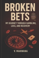 Broken Bets: My Journey Through Gambling, Loss, and Recovery B0FPB549MW Book Cover