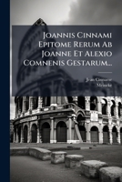 Joannis Cinnami Epitome Rerum Ab Joanne Et Alexio Comnenis Gestarum... (Latin Edition) 1024616576 Book Cover