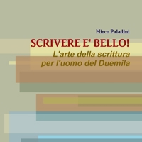 SCRIVERE E' BELLO! L'arte della scrittura per l'uomo del Duemila 0244476675 Book Cover