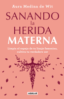 Sanando La Herida Materna: Limpia El Espejo de Tu Linaje Femenino, Cultiva Tu Ve Rdadero Ser 6073809670 Book Cover