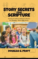 Story Secrets from Scripture : Develop and Deliver Children's Stories for Worship, VBS and Bible Study 0979148626 Book Cover