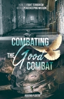 Combating the Good Combat - How to Fight Terrorism with a Peacekeeping Mission B0DYR415D7 Book Cover