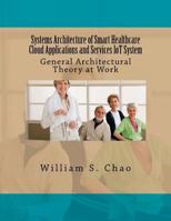 Systems Architecture of Smart Healthcare Cloud Applications and Services Iot System: General Architectural Theory at Work 1534675760 Book Cover