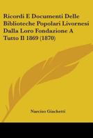 Ricordi E Documenti Delle Biblioteche Popolari Livornesi Dalla Loro Fondazione A Tutto Il 1869 (1870) 1104375354 Book Cover