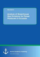 Analysis of Greenhouse Gas Emissions for Flower Producers in Ecuador 3954893878 Book Cover