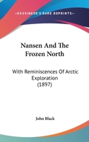 Nansen And The Frozen North: With Reminiscences Of Arctic Exploration 1104147319 Book Cover