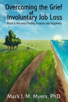 Overcoming the Grief of Involuntary Job Loss: Road to recovery, finding purposes and happiness B0BV2MG5SL Book Cover