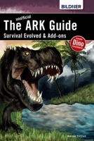 The unofficial ARK Guide: Survival Evolved & Add-ons 1986304361 Book Cover