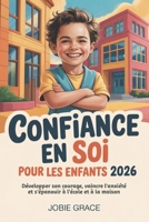 Confiance En Soi Pour Les Enfants 2026: Développer son courage, vaincre l'anxiété et s'épanouir à l'école et à la maison (French Edition) B0GHRCFXR8 Book Cover