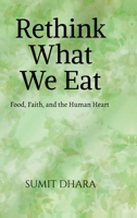 Rethink What We Eat: Food, Faith, and the Human Heart B0FT9WWY5G Book Cover