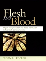 Flesh and Blood: Organ Transplantation and Blood Transfusion in 20th Century America 0195161505 Book Cover