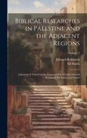 Biblical Researches in Palestine and the Adjacent Regions: A Journal of Travels in the Years 1838 & 1852 by Edward Robinson, Eli Smith and Others; Volume 3 1020339748 Book Cover