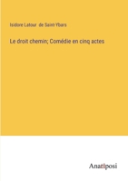 Le droit chemin; Comédie en cinq actes (French Edition) 3382735261 Book Cover