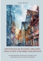 Göttingen im Wandel der Zeit: Eine Stadt und ihre Geschichte: Die historische Entwicklung einer Stadt zwischen Mittelalter und Moderne (German Edition) 3384440897 Book Cover