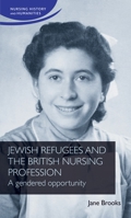 Jewish refugees and the British nursing profession: A gendered opportunity (Nursing History and Humanities) B0FC5ZDKX7 Book Cover
