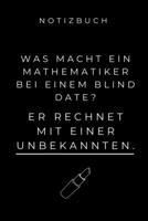 Notizbuch Was Macht Ein Mathematiker Bei Einem Blind Date?: A5 Studienplaner zum Mathematik Studium - Notizbuch f�r Mathematiker - witziger Spruch zum Abitur - Studienbeginn - Erstes Semester Mathe -  1695338995 Book Cover