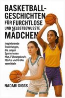 Basketballgeschichten für furchtlose und selbstbewusste Mädchen: Inspirierende Erzählungen, die jungen Spielerinnen Mut, Führungskraft, Stärke und Größe vermitteln B0G4JCC6L5 Book Cover