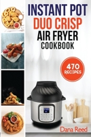 Instant Pot Duo Crisp Air Fryer Cookbook: 470 Delicious, Healthy and Fast Mouthwatering recipes for beginners. Learn and Prepare Perfect Crunchy Dishes Quickly and With Little Effort. 1801720614 Book Cover