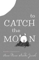 To Catch the Moon 1629011169 Book Cover