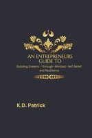 An Entrepreneurs Guide: Building Your Dream Through Mindset - Self Belief and Resilience B0F2HRN5Q8 Book Cover