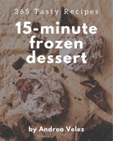 365 Tasty 15-Minute Frozen Dessert Recipes: A 15-Minute Frozen Dessert Cookbook that Novice can Cook B08P261HCL Book Cover