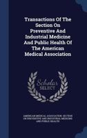Transactions of the Section on Preventive and Industrial Medicine and Public Health of the American Medical Association - Primary Source Edition 1286646502 Book Cover