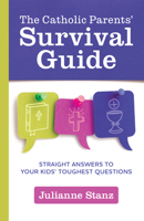 The Catholic Parents' Survival Guide: Straight Answers to Your Kids' Toughest Questions 0829455175 Book Cover