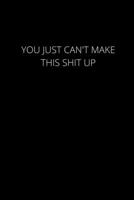 You Just Can't Make This Shit Up: 120 Pages, 6 x 9 size 1677181397 Book Cover