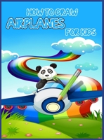 How to draw airplanes for kids: Learning Activities on How to Draw & Create Your Own Beautiful Airplanes /Activity Book for Boys & Girls/ A Fun Coloring Book for Toddlers 1026646812 Book Cover