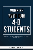 Working with Our 4-D Students: Defiant, Difficult, Disrespectful & Disruptive B08M2GS268 Book Cover