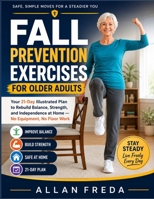 Fall Prevention Exercises For Older Adults: Your 21-Day Illustrated Plan to Rebuild Balance, Strength, and Independence at Home — No Equipment, No Floor Work B0HFBYXTVC Book Cover