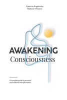 AWAKENING CONSCIOUSNESS: A complete guide to personal and collective transformation 6084892019 Book Cover