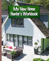 My New Home Hunter's Workbook: Hunting for Our Perfect Family Home 1095641417 Book Cover