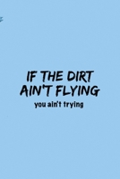 If The Dirt Ain't Flying You Ain't Trying: All Purpose 6x9 Blank Lined Notebook Journal Way Better Than A Card Trendy Unique Gift Blue Sky Equestrian 1694448207 Book Cover