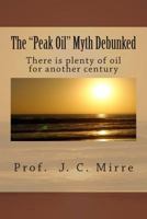 The "Peak Oil" Myth Debunked: There is plenty of oil for another century 1490551042 Book Cover