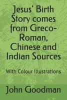 Jesus' Birth Story Comes from Greco-Roman, Chinese and Indian Sources: With Colour Illustrations 1731594496 Book Cover