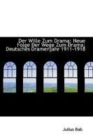 Der Wille Zum Drama: Neue Folge Der Wege Zum Drama; Deutsches Dramenjahr 1911-1918 046939868X Book Cover