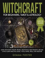 Witchcraft For Beginners, Tarot and Astrology: 3 Books in 1: Learn Witchcraft History, Beliefs, Traditions And Tarot Reading. Become A Witch Using Practical Magic, Tools, Runes, Spells and Medicine. 1801648387 Book Cover