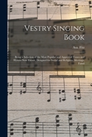 Vestry Singing Book: Being a Selection of the Most Popular and Approved Tunes and Hymns Now Extant, Designed for Social and Religious Meetings, Famil 1014159946 Book Cover