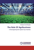The Role Of Agribusiness: in Decongesting the Capital City of Zambia 6200436606 Book Cover