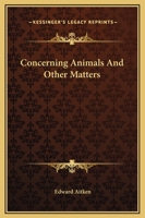 Concerning Animals and Other Matters 1017872287 Book Cover