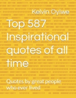 Top 587 Inspirational quotes of all time: Quotes by great people who ever lived B0CHDFWL7B Book Cover