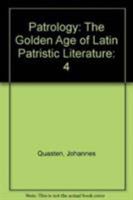 Patrology, Vol 4: The Golden Age of Latin Patristic Literature 0870611267 Book Cover