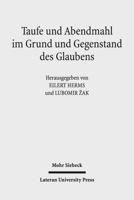 Taufe Und Abendmahl Im Grund Und Gegenstand Des Glaubens: Theologische Studien Zur Romisch-Katholischen Und Evangelisch-Lutherischen Lehre 3161550307 Book Cover