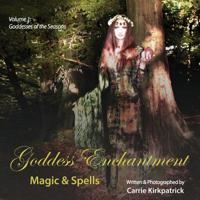 Goddess Enchantment - Magic & Spells: Volume 1: Goddesses of the Seasons 1916086101 Book Cover