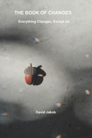 The Book of Changes: Everything Changes. Except Us. B0GXWT37M5 Book Cover